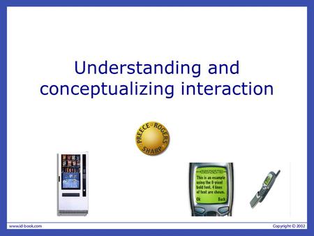 Understanding and conceptualizing interaction. Recap HCI has moved beyond designing interfaces for desktop machines About extending and supporting all.