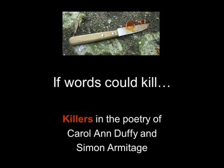 If words could kill… Killers in the poetry of Carol Ann Duffy and Simon Armitage.