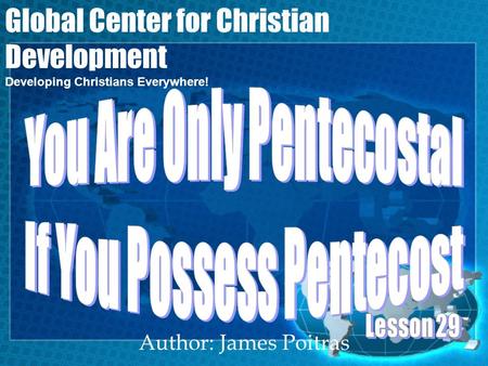 Author: James Poitras Global Center for Christian Development Developing Christians Everywhere!