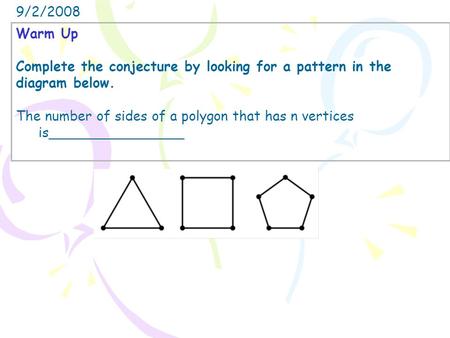 9/2/2008 Warm Up Complete the conjecture by looking for a pattern in the diagram below. The number of sides of a polygon that has n vertices is________________.