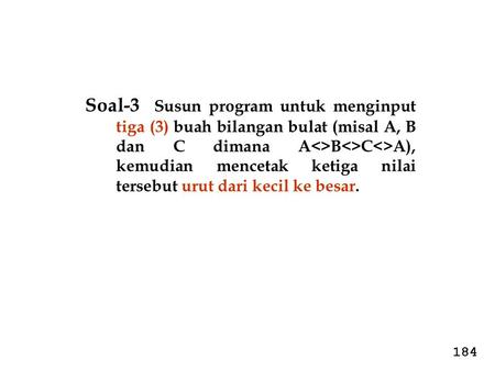 Soal-3 Susun program untuk menginput tiga (3) buah bilangan bulat (misal A, B dan C dimana ABCA), kemudian mencetak ketiga nilai tersebut urut dari.