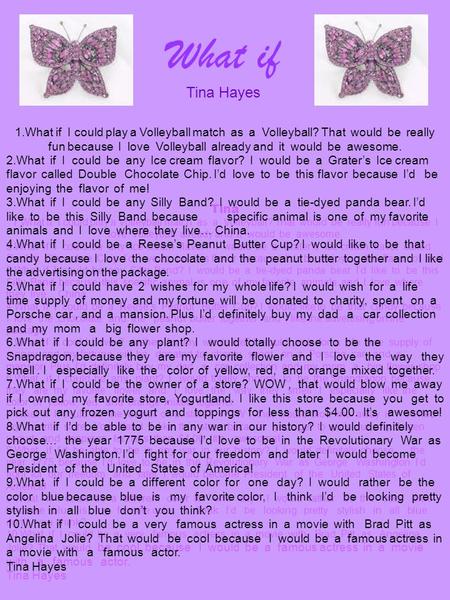 Tina 1.What if I could play a Volleyball match as a Volleyball? That would be really fun because I love Volleyball already and it would be awesome. 2.What.