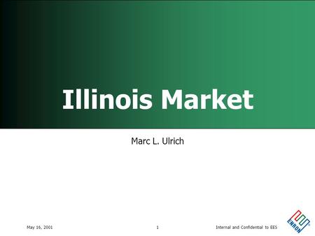 Internal and Confidential to EESMay 16, 20011 Illinois Market Marc L. Ulrich.