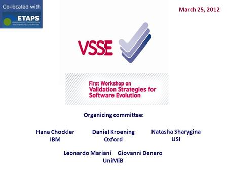 March 25, 2012 Organizing committee: Hana Chockler IBM Daniel Kroening Oxford Natasha Sharygina USI Leonardo Mariani Giovanni Denaro UniMiB.