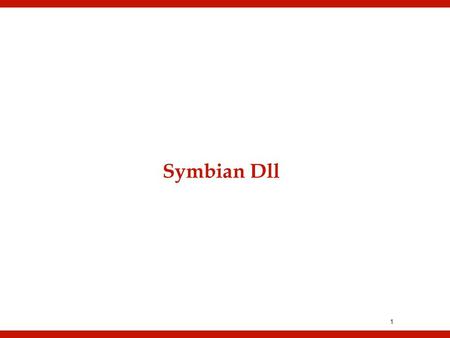 1 Symbian Dll. 2 Dynamically load libraries during program execution. Only the part that is necessary for current execution is loaded Each DLL module.