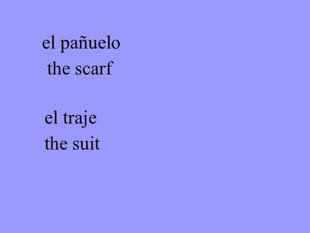 El pañuelo the scarf el traje the suit. el cinturón the belt el chaquetón the coat.