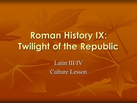 Roman History IX: Twilight of the Republic Latin III/IV Culture Lesson.