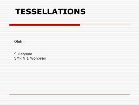 TESSELLATIONS Oleh : Sulistyana SMP N 1 Wonosari.