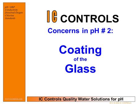 IC Controls Quality Water Solutions for pH www.iccontrols.com pH / ORP Conductivity Dissolved Oxygen Chlorine Standards R1.0 © 2004 IC CONTROLS Concerns.