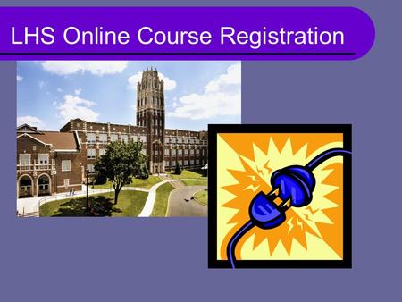 LHS Online Course Registration. Our Goals for Today: Provide instructions so each student can successfully register for classes using Infinite Campus.