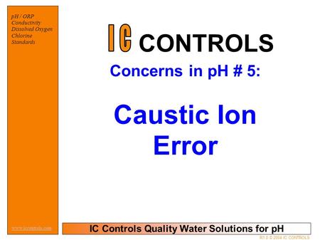 IC Controls Quality Water Solutions for pH www.iccontrols.com pH / ORP Conductivity Dissolved Oxygen Chlorine Standards R1.0 © 2004 IC CONTROLS Concerns.