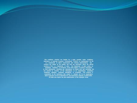This workforce solution was funded by a grant awarded under Workforce Innovation in Regional Economic Development (WIRED) as implemented by the U.S. Department.