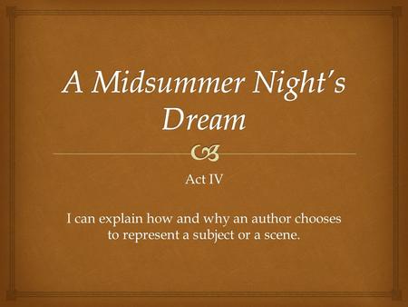 Act IV I can explain how and why an author chooses to represent a subject or a scene.