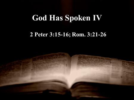 God Has Spoken IV 2 Peter 3:15-16; Rom. 3:21-26. Recap of Issues The Bible is unique in its clarity and unity and thus demonstrates God Has Spoken Jesus.