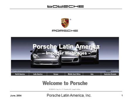 Porsche Latin America, Inc. 1 June, 2004 Porsche Latin America – Importer WebPages -