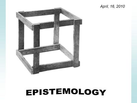 April, 16, 2010. As an independent study / branch of knowledge Historically As a discourse / issues on knowledge Arose since 17 C / 18 C Since Greek antiquity.