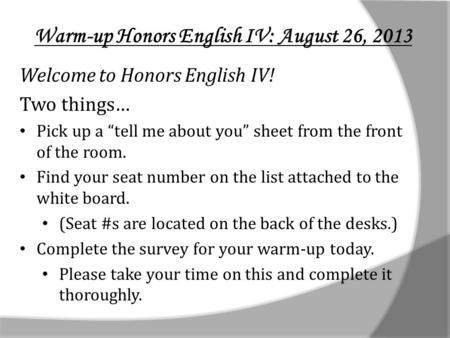 Warm-up Honors English IV: August 26, 2013 Welcome to Honors English IV! Two things… Pick up a tell me about you sheet from the front of the room. Find.