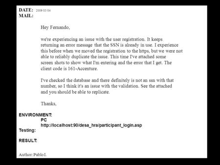 DATE: 2009/05/04 MAIL: Hey Fernando, we're experiencing an issue with the user registration. It keeps returning an error message that the SSN is already.