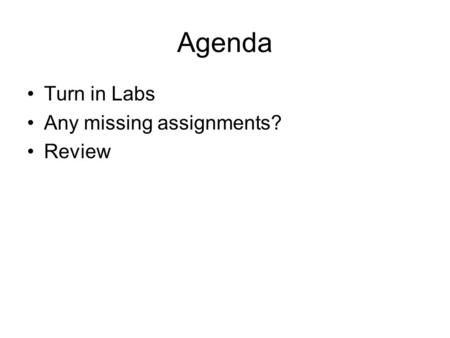 Agenda Turn in Labs Any missing assignments? Review.