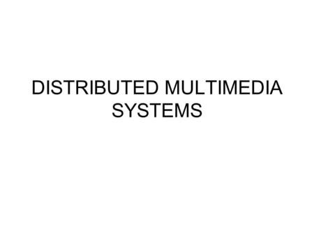 DISTRIBUTED MULTIMEDIA SYSTEMS