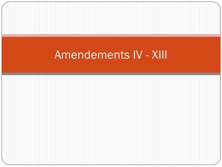 Amendements IV - XIII. Warm Up Imagine a police officer knocks on your door and say he wants to search your home. Do you have to let them in? Why or why.