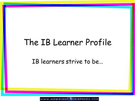 IB learners strive to be…