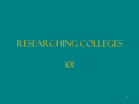 Researching Colleges 101 1. COLLEGE RESEARCH Personal criteria College Searches Guides & General Publications Direct Inquiry Recently Graduated Alumni.