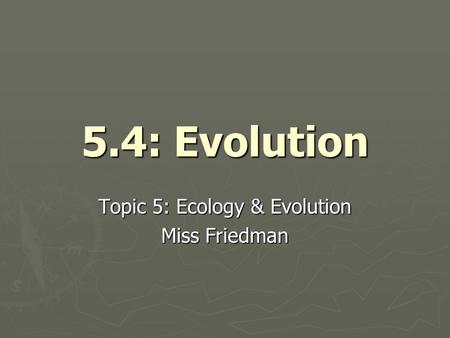 Topic 5: Ecology & Evolution Miss Friedman