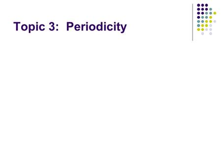 Topic 3: Periodicity.