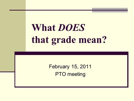 What DOES that grade mean? February 15, 2011 PTO meeting.