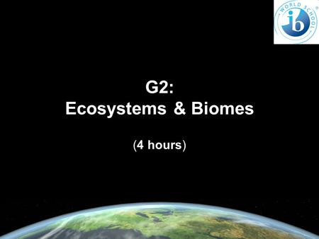 G2: Ecosystems & Biomes (4 hours).