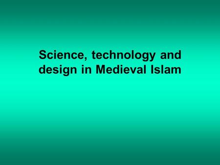 Science, technology and design in Medieval Islam