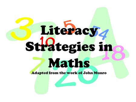 Literacy Strategies in Maths Adapted from the work of John Munro