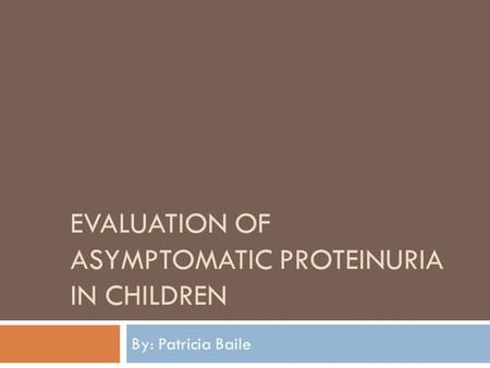 EVALUATION OF ASYMPTOMATIC PROTEINURIA IN CHILDREN