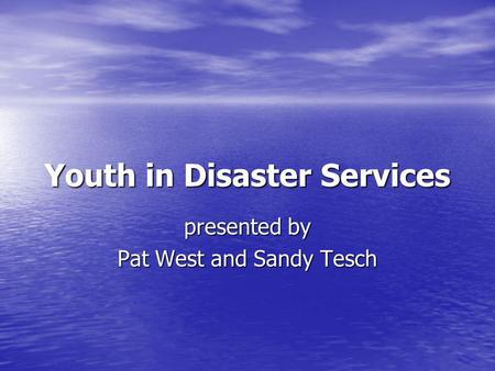 Youth in Disaster Services presented by Pat West and Sandy Tesch.