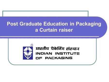 Post Graduate Education in Packaging a Curtain raiser.