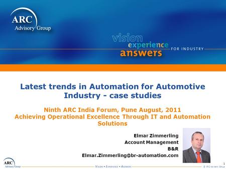 Latest trends in Automation for Automotive Industry - case studies Ninth ARC India Forum, Pune August, 2011 Achieving Operational Excellence Through.