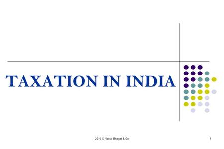 2010 © Neeraj Bhagat & Co1 TAXATION IN INDIA. 2 INDEX 1- Overview 2- Corporate Tax Rates 3- Distribution of Profits 4- Tax Planning Through DTAA 5- Permanent.