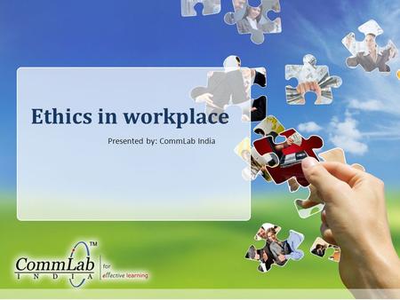 1 Ethics in workplace Presented by: CommLab India.