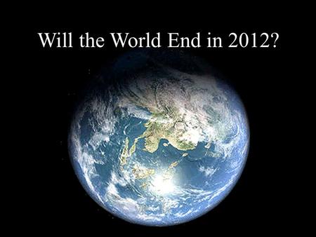 Will the World End in 2012?. A Google search for this question generated 2,920,000,000 hits in.32 seconds Millions of dollars are spent each year on the.