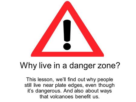 Why live in a danger zone?