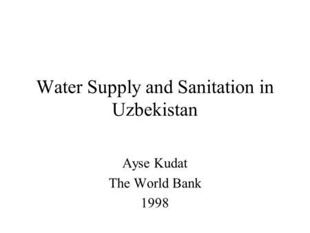 Water Supply and Sanitation in Uzbekistan Ayse Kudat The World Bank 1998.