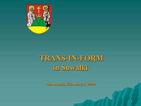 1 TRANS-IN-FORM in Suwałki Murmansk, February 5, 2008 TRANS-IN-FORM in Suwałki Murmansk, February 5, 2008.