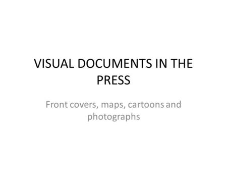 VISUAL DOCUMENTS IN THE PRESS Front covers, maps, cartoons and photographs.