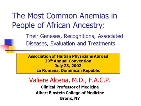 The Most Common Anemias in People of African Ancestry: Their Geneses, Recognitions, Associated Diseases, Evaluation and Treatments Valiere Alcena, M.D.,