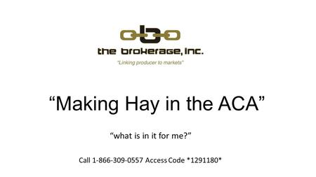 Making Hay in the ACA what is in it for me? Call 1-866-309-0557 Access Code *1291180*