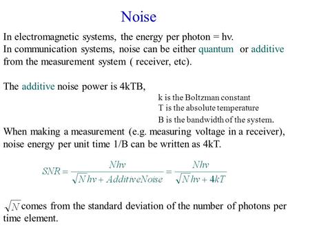 In electromagnetic systems, the energy per photon = h. In communication systems, noise can be either quantum or additive from the measurement system (