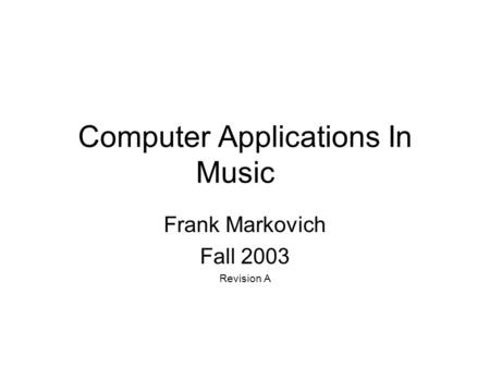 Computer Applications In Music Frank Markovich Fall 2003 Revision A.