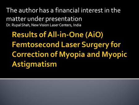 The author has a financial interest in the matter under presentation Dr. Rupal Shah, New Vision Laser Centers, India.