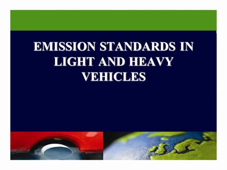 EMISSION STANDARDS IN LIGHT AND HEAVY VEHICLES. INTRODUCTION Emission requirements in Europe since 1970 US and some European countries (Sweden, Norway.